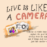 Life is like a Camera. Focus on whats important, capture the good times, develop from the negatives, and if things don't work out, just take another shot.